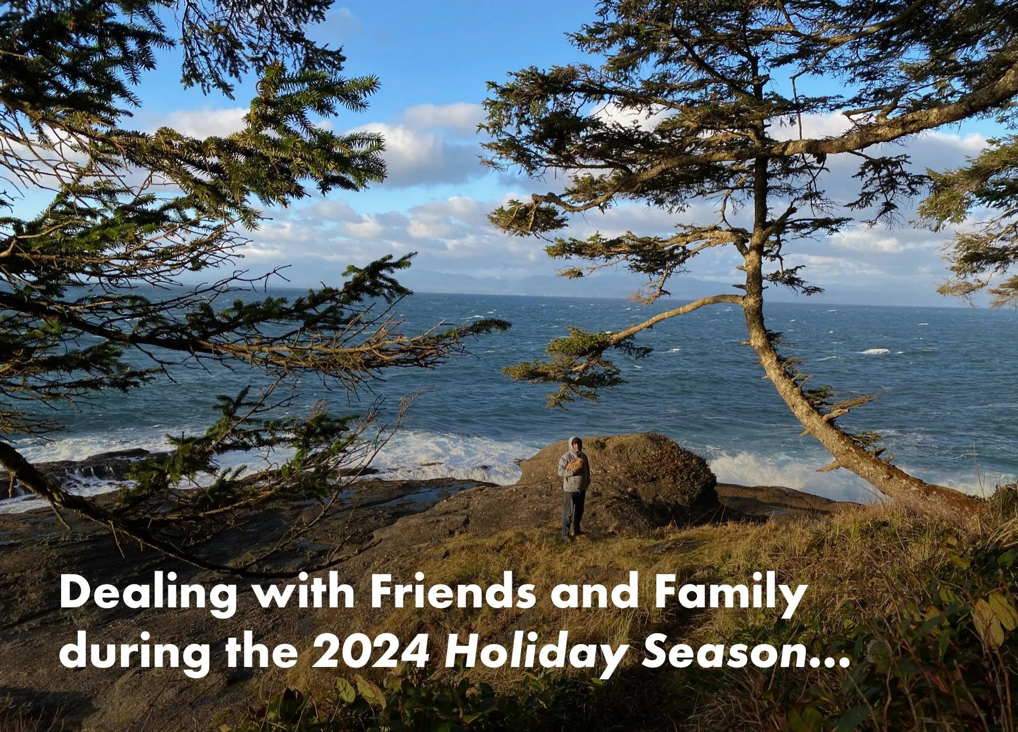 Dealing with Friends and Family during the 2024 Holiday Season...
