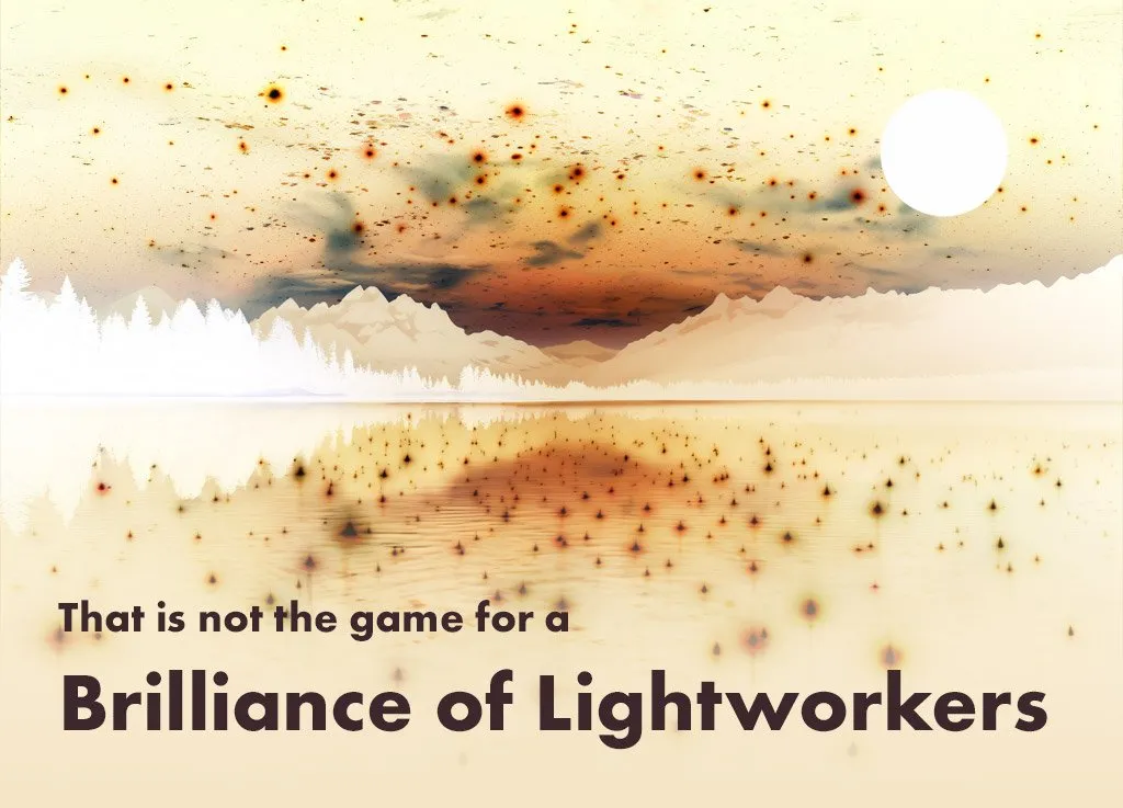 This is not the game for a brilliance of Lightworkers